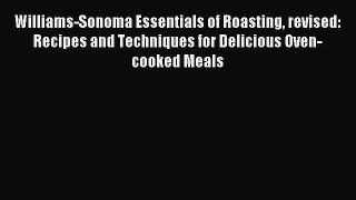 Read Williams-Sonoma Essentials of Roasting revised: Recipes and Techniques for Delicious Oven-cooked