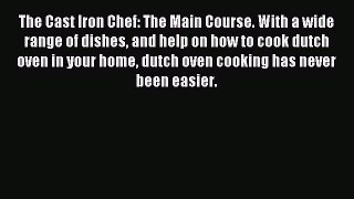 Read The Cast Iron Chef: The Main Course. With a wide range of dishes and help on how to cook