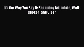 READbook It's the Way You Say It: Becoming Articulate Well-spoken and Clear FREE BOOOK ONLINE