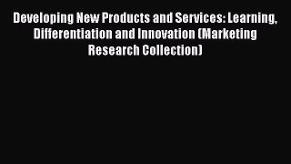 READbook Developing New Products and Services: Learning Differentiation and Innovation (Marketing