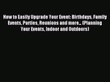 Read How to Easily Upgrade Your Event: Birthdays Family Events Parties Reunions and more...