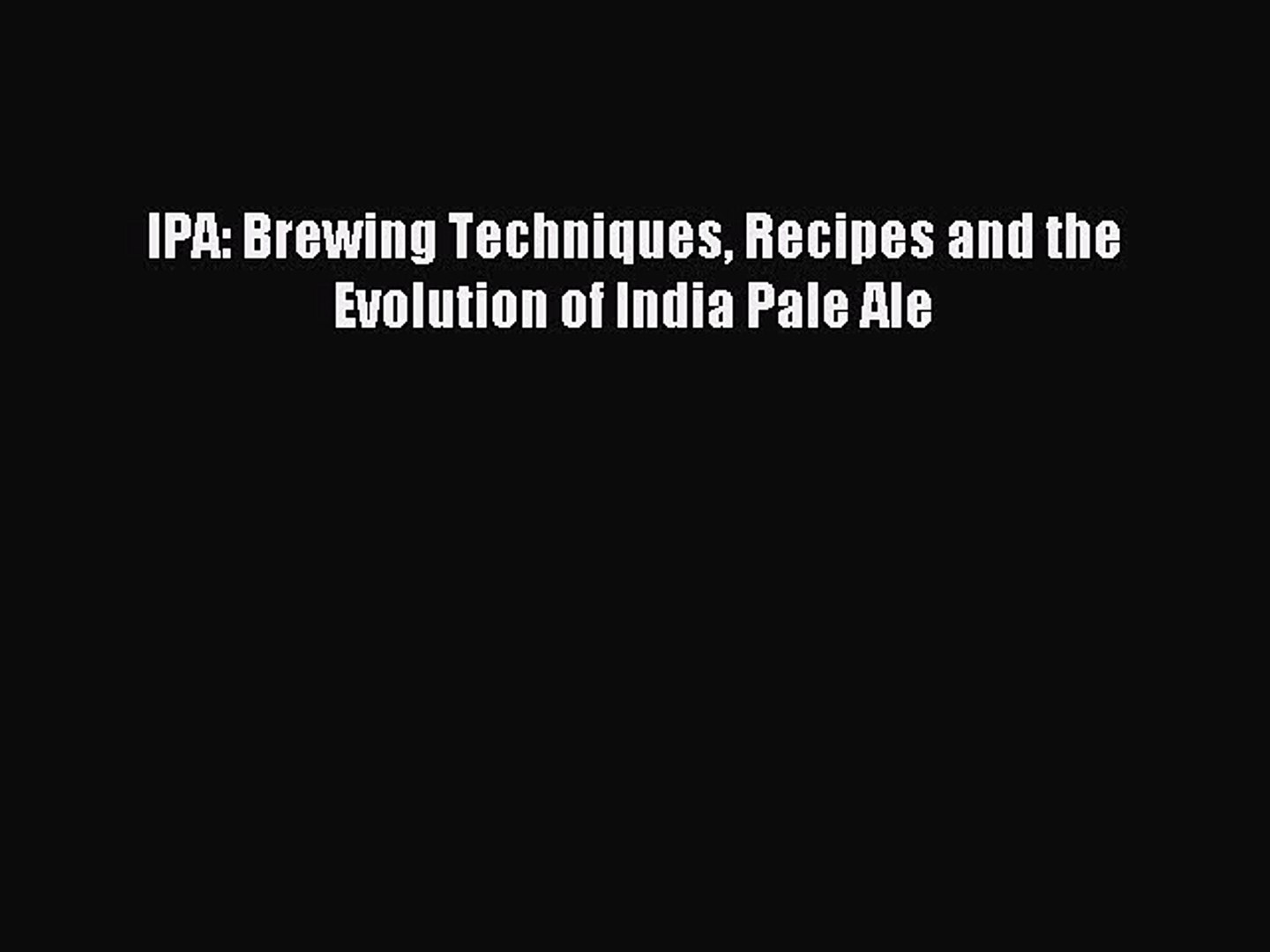 Download IPA: Brewing Techniques Recipes and the Evolution of India Pale Ale PDF Free