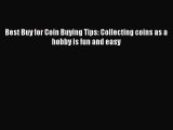 Read Best Buy for Coin Buying Tips: Collecting coins as a hobby is fun and easy Ebook Free