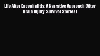 READ book  Life After Encephalitis: A Narrative Approach (After Brain Injury: Survivor Stories)#