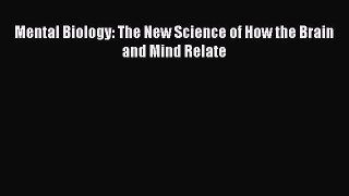 READ book  Mental Biology: The New Science of How the Brain and Mind Relate#  Full Ebook Online