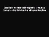 Read Date Night for Dads and Daughters: Creating a Loving Lasting Relationship with your Daughter