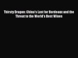 Read Thirsty Dragon: China's Lust for Bordeaux and the Threat to the World's Best Wines Ebook