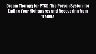 READ book  Dream Therapy for PTSD: The Proven System for Ending Your Nightmares and Recovering