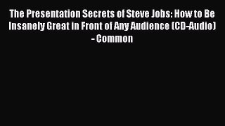 FREE DOWNLOAD The Presentation Secrets of Steve Jobs: How to Be Insanely Great in Front of