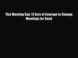 Free[PDF]Downlaod This Meeting Sux: 12 Acts of Courage to Change Meetings for Good FREE BOOOK