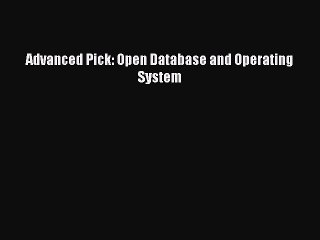 Read Advanced Pick: Open Database and Operating System Ebook Free