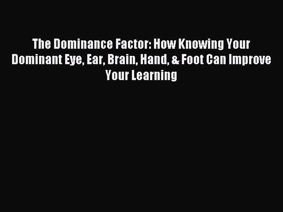 READ book  The Dominance Factor: How Knowing Your Dominant Eye Ear Brain Hand & Foot Can Improve