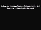 Read Coffee And Espresso Recipes: Delicious Coffee And Espresso Recipes (Coffee Recipes) Ebook