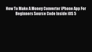 Read How To Make A Money Converter iPhone App For Beginners Source Code Inside iOS 5 Ebook