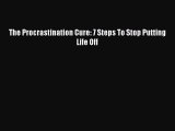 READbook The Procrastination Cure: 7 Steps To Stop Putting Life Off READ  ONLINE