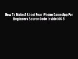 Read How To Make A Shoot Fear iPhone Game App For Beginners Source Code Inside iOS 5 Ebook