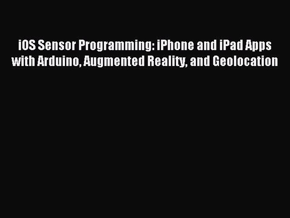 Download iOS Sensor Programming: iPhone and iPad Apps with Arduino Augmented Reality and Geolocation