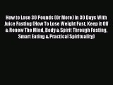 Read How to Lose 30 Pounds (Or More) In 30 Days With Juice Fasting (How To Lose Weight Fast
