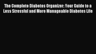 READ book  The Complete Diabetes Organizer: Your Guide to a Less Stressful and More Manageable