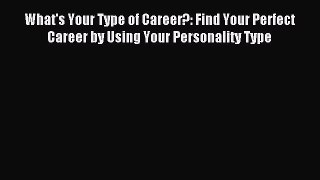 READ book  What's Your Type of Career?: Find Your Perfect Career by Using Your Personality