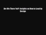PDF Are We There Yet?: Insights on How to Lead by Design Free Books