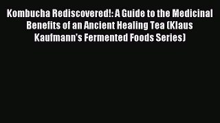 Read Kombucha Rediscovered!: A Guide to the Medicinal Benefits of an Ancient Healing Tea (Klaus