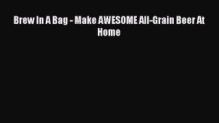 Read Brew In A Bag - Make AWESOME All-Grain Beer At Home PDF Online