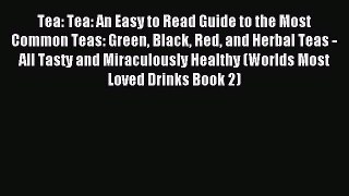 Download Tea: Tea: An Easy to Read Guide to the Most Common Teas: Green Black Red and Herbal