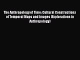 Read Book The Anthropology of Time: Cultural Constructions of Temporal Maps and Images (Explorations