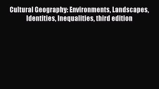 Read Book Cultural Geography: Environments Landscapes Identities Inequalities third edition