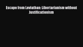 Read Book Escape from Leviathan: Libertarianism without Justificationism PDF Online