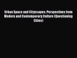 Read Book Urban Space and Cityscapes: Perspectives from Modern and Contemporary Culture (Questioning