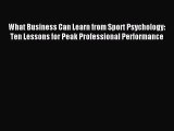 DOWNLOAD FREE E-books  What Business Can Learn from Sport Psychology: Ten Lessons for Peak