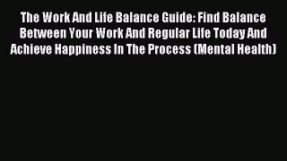 READ book  The Work And Life Balance Guide: Find Balance Between Your Work And Regular Life