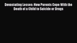 Download Devastating Losses: How Parents Cope With the Death of a Child to Suicide or Drugs