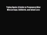 Download Trying Again: A Guide to Pregnancy After Miscarriage Stillbirth and Infant Loss Ebook