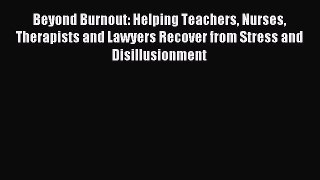 READ book  Beyond Burnout: Helping Teachers Nurses Therapists and Lawyers Recover from Stress