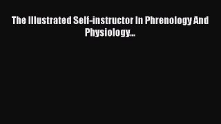 READ book  The Illustrated Self-instructor In Phrenology And Physiology...#  Full E-Book