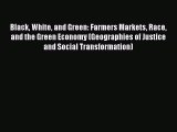 Read Book Black White and Green: Farmers Markets Race and the Green Economy (Geographies of