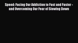 READbook Speed: Facing Our Addiction to Fast and Faster - and Overcoming Our Fear of Slowing