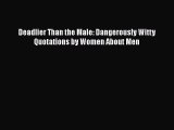 Download Book Deadlier Than the Male: Dangerously Witty Quotations by Women About Men E-Book
