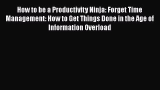 READbook How to be a Productivity Ninja: Forget Time Management: How to Get Things Done in