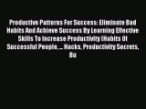 READ book  Productive Patterns For Success: Eliminate Bad Habits And Achieve Success By Learning