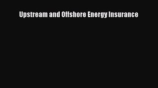 Download Upstream and Offshore Energy Insurance Free Books