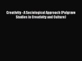 READ book  Creativity - A Sociological Approach (Palgrave Studies in Creativity and Culture)#