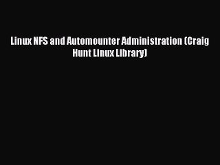 Read Linux NFS and Automounter Administration (Craig Hunt Linux Library) Ebook Free