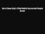 Free[PDF]Downlaod Get-it-Done Guy's 3 Bad Habits Successful People Break DOWNLOAD ONLINE