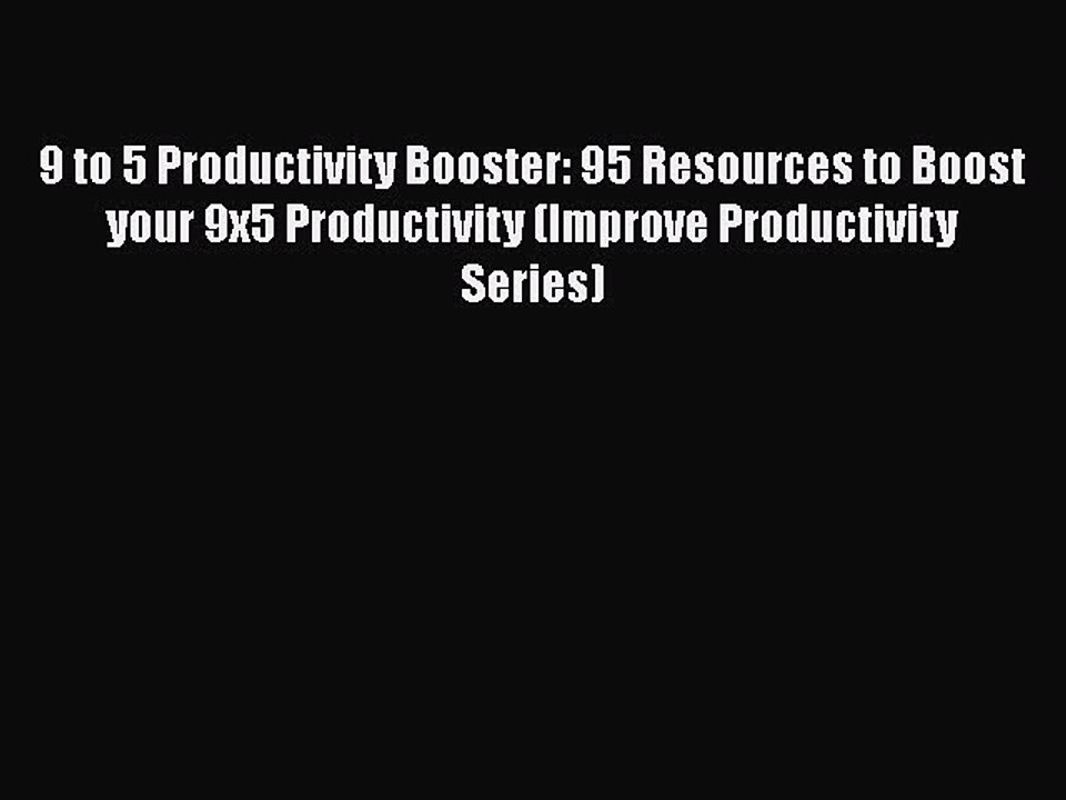 READbook 9 to 5 Productivity Booster: 95 Resources to Boost your 9x5 Productivity (Improve