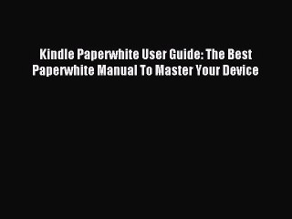 Read Kindle Paperwhite User Guide: The Best Paperwhite Manual To Master Your Device Ebook Online
