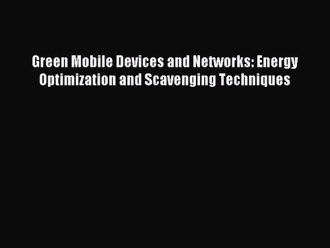 Read Green Mobile Devices and Networks: Energy Optimization and Scavenging Techniques Ebook